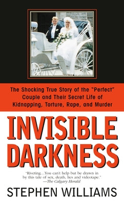 Invisible Darkness: The Strange Case of Paul Bernardo and Karla Homolka by Williams, Stephen