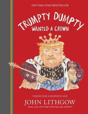 Trumpty Dumpty Wanted a Crown: Verses for a Despotic Age by Lithgow, John