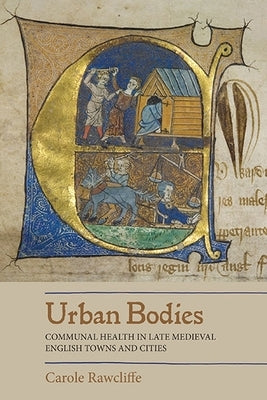 Urban Bodies: Communal Health in Late Medieval English Towns and Cities by Rawcliffe, Carole