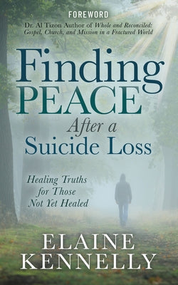 Finding Peace After a Suicide Loss: Healing Truths for Those Not Yet Healed by Kennelly, Elaine
