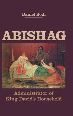 Abishag: Administrator of King David's Household by Bodi, Daniel