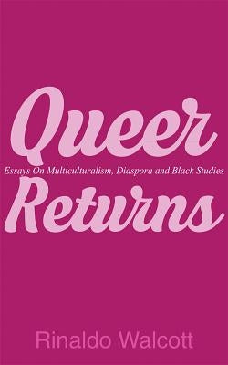 Queer Returns: Essays on Multiculturalism, Diaspora, and Black Studies by Walcott, Rinaldo