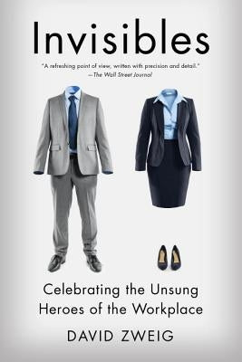 Invisibles: Celebrating the Unsung Heroes of the Workplace by Zweig, David