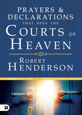Prayers and Declarations That Open the Courts of Heaven by Henderson, Robert