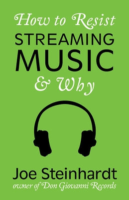 How to Resist Streaming Music & Why by Steinhardt, Joe