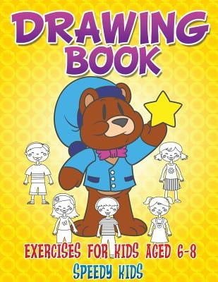 Drawing Book Exercises for Kids Aged 6-8 by Speedy Kids