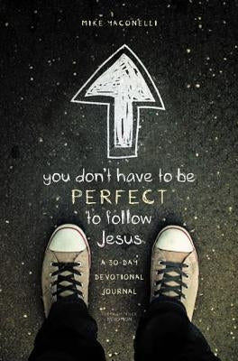 You Don't Have to Be Perfect to Follow Jesus: A 30-Day Devotional Journal by Yaconelli, Mike