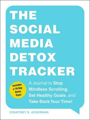 The Social Media Detox Tracker: A Journal to Stop Mindless Scrolling, Set Healthy Goals, and Take Back Your Time! by Ackerman, Courtney E.