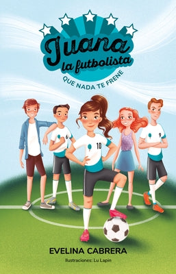 Juana La Futbolista: Que NADA Te Detenga / Juana the Soccer Player. Don´t Let an Ything Stand in Your Way by Cabrera, Evelina