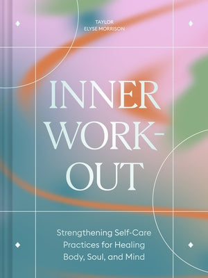 Inner Workout: Strengthening Self-Care Practices for Healing Body, Soul, and Mind by Morrison, Taylor Elyse