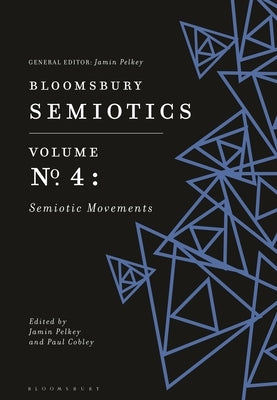 Bloomsbury Semiotics Volume 4: Semiotic Movements by Pelkey, Jamin