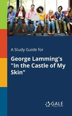 A Study Guide for George Lamming's In the Castle of My Skin by Gale, Cengage Learning