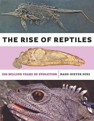 The Rise of Reptiles: 320 Million Years of Evolution by Sues, Hans-Dieter