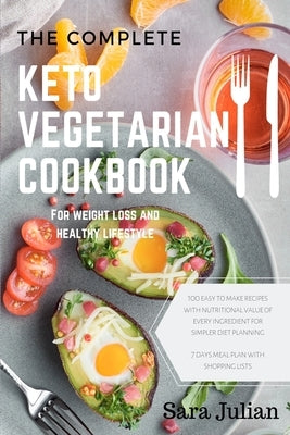 The Complete Keto Vegetarian Cookbook: 100 easy to make recipes nutritional value of every ingredients for simpler diet planning includes 7 days meal by Julian, Sara