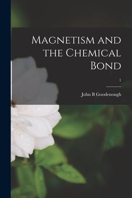 Magnetism and the Chemical Bond; 1 by Goodenough, John B.