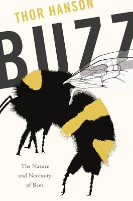 Buzz: The Nature and Necessity of Bees by Hanson, Thor