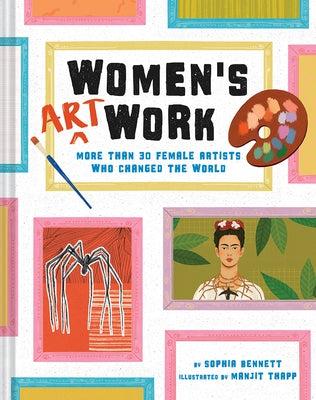 Women's Art Work: More Than 30 Female Artists Who Changed the World by Bennett, Sophia