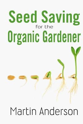 Seed Saving for the Organic Gardener by Anderson, Martin