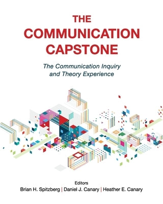 The Communication Capstone: The Communication Inquiry and Theory Experience by Spitzberg, Brian H.