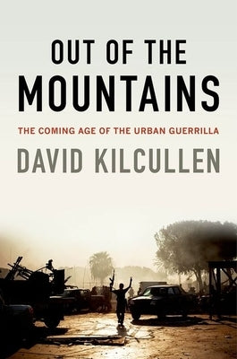 Out of the Mountains: The Coming Age of the Urban Guerrilla by Kilcullen, David
