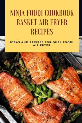 Ninja Foodi Cookbook - Basket Air Fryer Recipes: Ideas and Recipes for Dual Foodi Air Fryer: Ninja Air Fryer Recipes by Fairley, Lillian