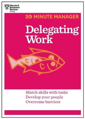 Delegating Work (HBR 20-Minute Manager Series) by Review, Harvard Business