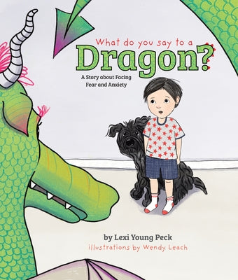 What Do You Say to a Dragon?: A Story about Facing Fear and Anxiety by Peck, Lexi Young