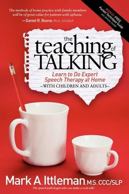 The Teaching of Talking: Learn to Do Expert Speech Therapy at Home with Children and Adults by Ittleman, Mark