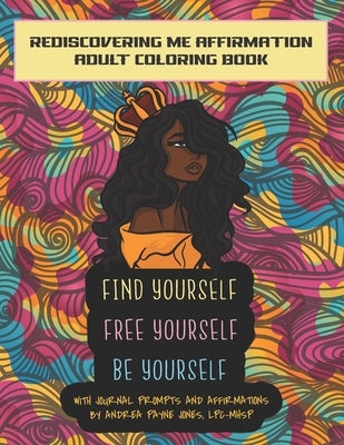 Find Yourself. Free Yourself. Be Yourself.: ReDiscovering Me Affirmation Journal and Adult Coloring Book by Jones, Andrea Payne