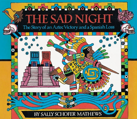 The Sad Night: The Story of an Aztec Victory and a Spanish Loss by Mathews, Sally Schofer