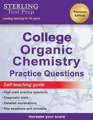 Sterling Test Prep College Organic Chemistry Practice Questions: Practice Questions with Detailed Explanations by Test Prep, Sterling