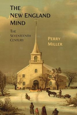 The New England Mind: The Seventeenth Century by Miller, Perry