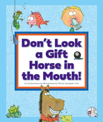 Don't Look a Gift Horse in the Mouth!: (And Other Weird Sayings) by Amoroso, Cynthia