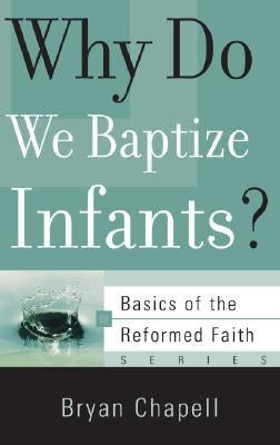 Why Do We Baptize Infants? by Chapell, Bryan