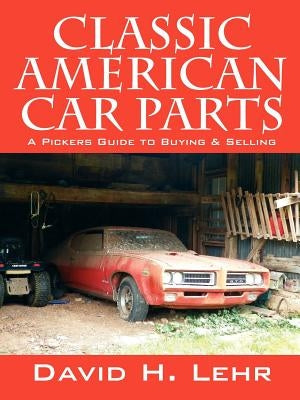 Classic American Car Parts: A Pickers Guide to Buying & Selling by Lehr, David H.