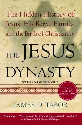 The Jesus Dynasty: The Hidden History of Jesus, His Royal Family, and the Birth of Christianity by Tabor, James D.
