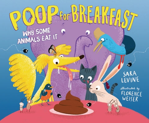 Poop for Breakfast: Why Some Animals Eat It by Levine, Sara