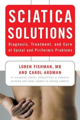 Sciatica Solutions: Diagnosis, Treatment, and Cure of Spinal and Piriformis Problems by Ardman, Carol