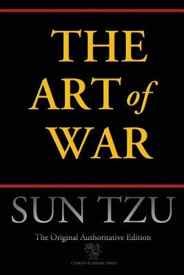 The Art of War (Chiron Academic Press - The Original Authoritative Edition) by Tzu, Sun