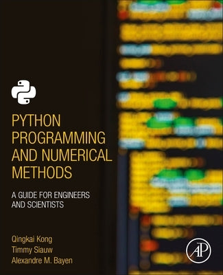 Python Programming and Numerical Methods: A Guide for Engineers and Scientists by Kong, Qingkai