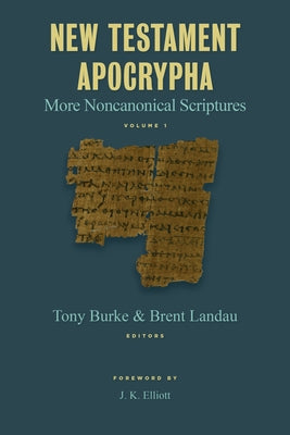 New Testament Apocrypha: More Noncanonical Scriptures by Burke, Tony