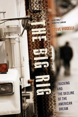 The Big Rig: Trucking and the Decline of the American Dream by Viscelli, Steve