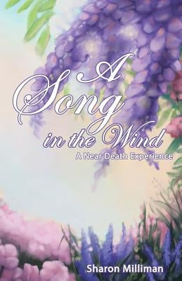 A Song in the Wind: A Near Death Experience by Milliman, Sharon