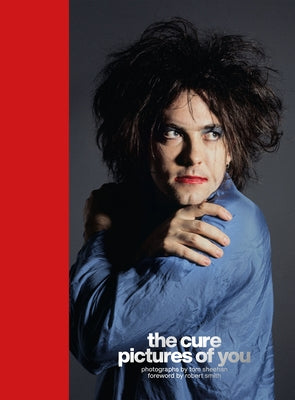 The Cure - Pictures of You: Foreword by Robert Smith by Sheehan, Tom