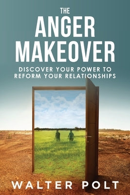 The Anger Makeover: Discover Your Power to Reform Your Relationships by Polt, Walter J.