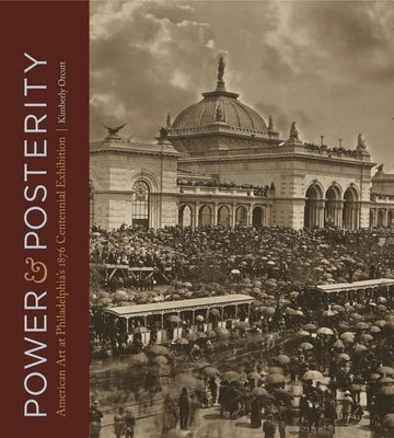 Power and Posterity: American Art at Philadelphia's 1876 Centennial Exhibition by Orcutt, Kimberly