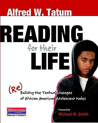 Reading for Their Life: (Re)Building the Textual Lineages of African American Adolescent Males by Tatum, Alfred