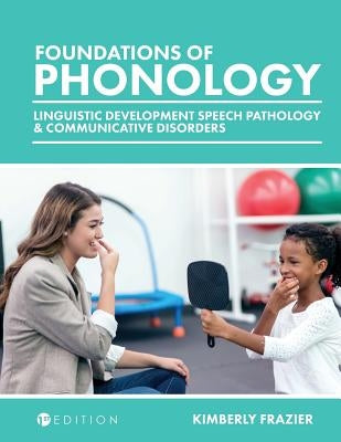 Foundations of Phonology: Linguistic Development, Speech Pathology, and Communicative Disorders by Frazier, Kimberly