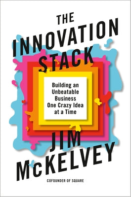 The Innovation Stack: Building an Unbeatable Business One Crazy Idea at a Time by McKelvey, Jim