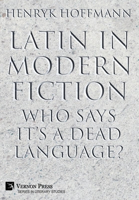Latin in Modern Fiction: Who Says It's a Dead Language? by Hoffmann, Henryk